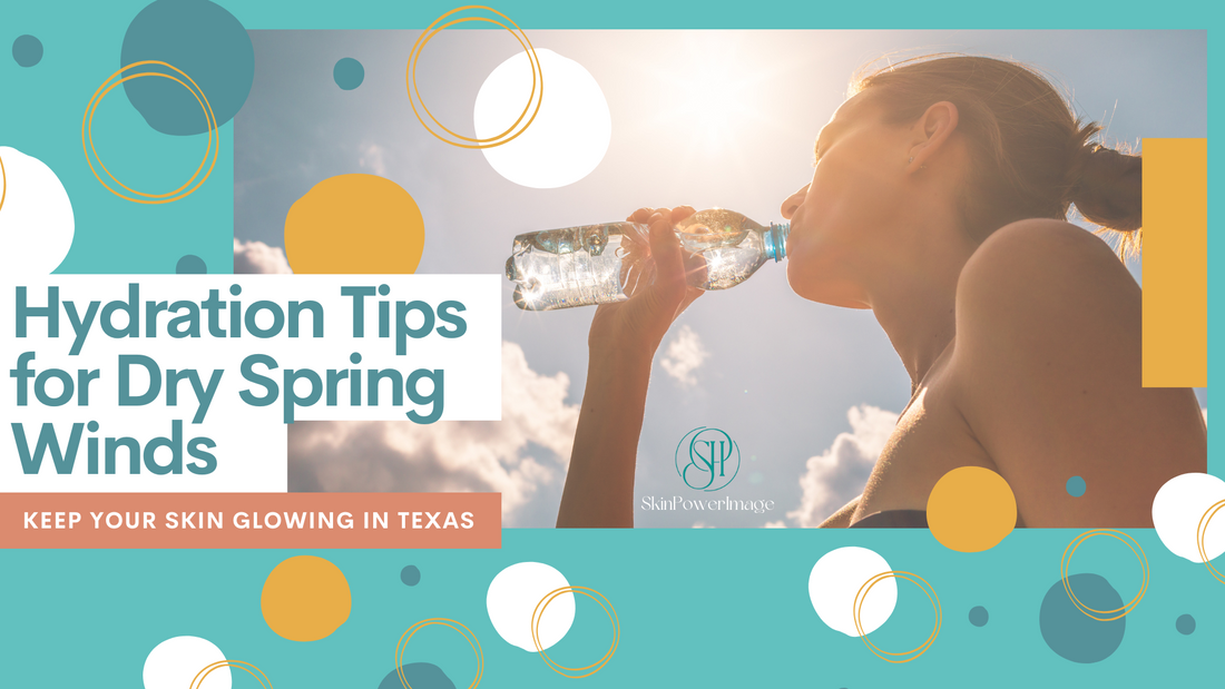 Hydration Tips for Dry Spring Winds: Keep Your Skin Glowing in Texas